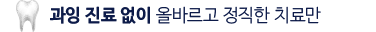 과잉 진료 없이 올바르고 정직한 치료만